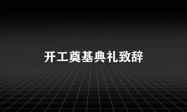 开工奠基典礼致辞