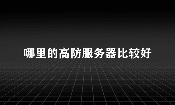 哪里的高防服务器比较好