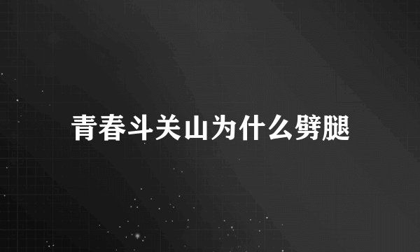 青春斗关山为什么劈腿