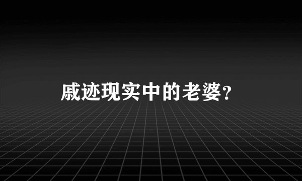 戚迹现实中的老婆？