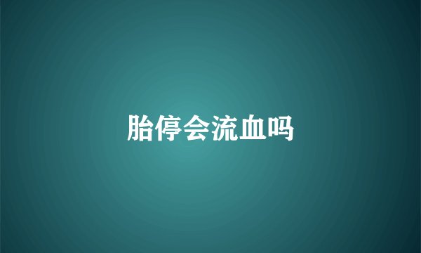 胎停会流血吗