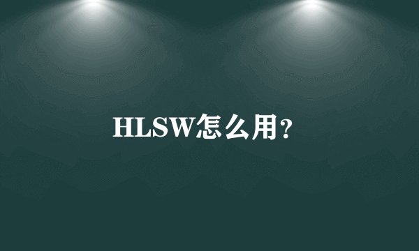 HLSW怎么用？