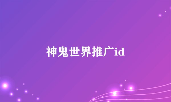 神鬼世界推广id