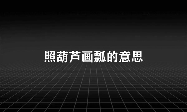 照葫芦画瓢的意思