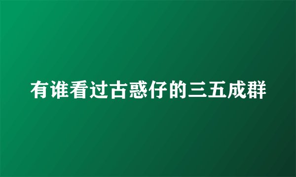 有谁看过古惑仔的三五成群