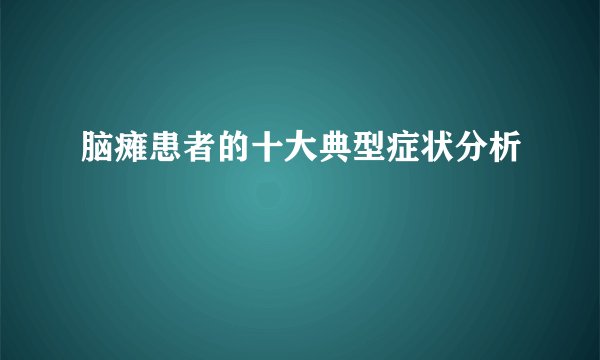 脑瘫患者的十大典型症状分析