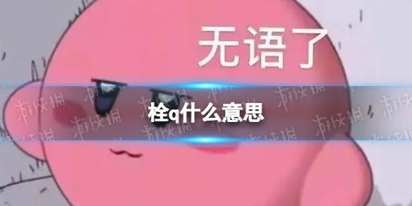 栓q什么意思 拴q是什么梗