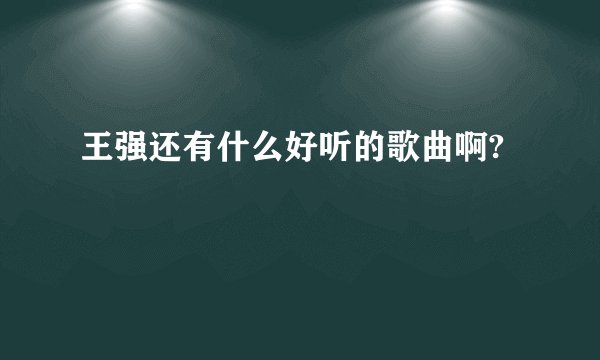 王强还有什么好听的歌曲啊?