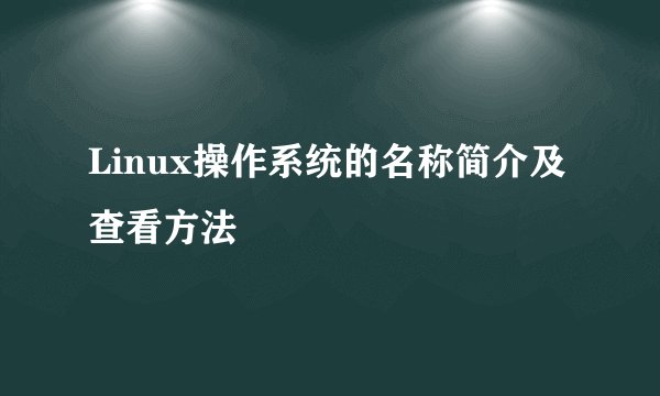 Linux操作系统的名称简介及查看方法