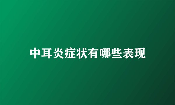中耳炎症状有哪些表现