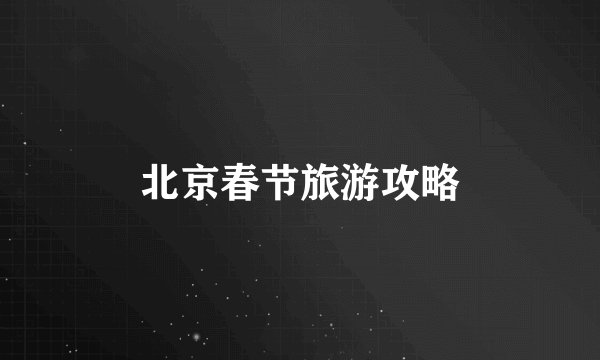 北京春节旅游攻略