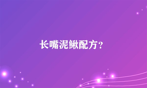 长嘴泥鳅配方？