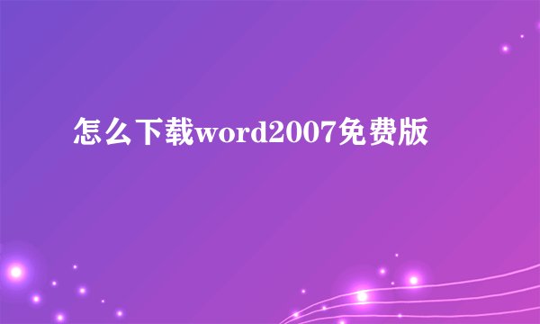 怎么下载word2007免费版