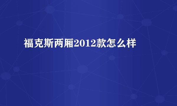 福克斯两厢2012款怎么样