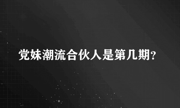 党妹潮流合伙人是第几期？