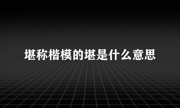 堪称楷模的堪是什么意思