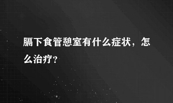 膈下食管憩室有什么症状，怎么治疗？