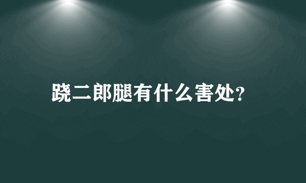 跷二郎腿有什么害处？