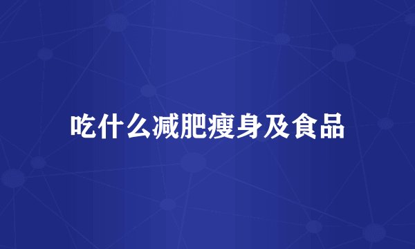 吃什么减肥瘦身及食品