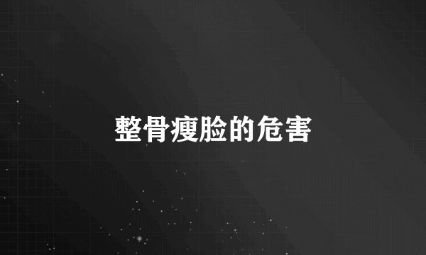 整骨瘦脸的危害