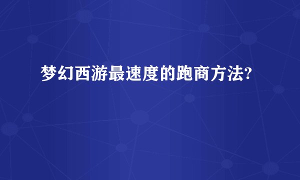 梦幻西游最速度的跑商方法?