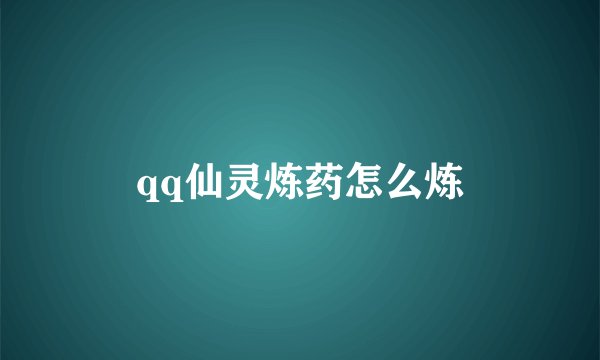 qq仙灵炼药怎么炼