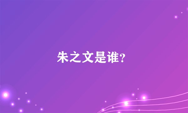朱之文是谁？