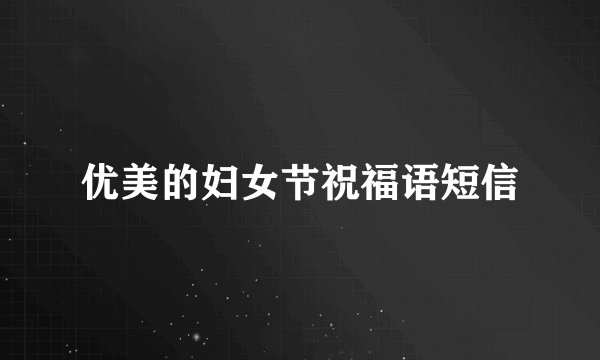 优美的妇女节祝福语短信