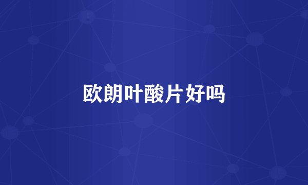欧朗叶酸片好吗