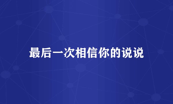 最后一次相信你的说说