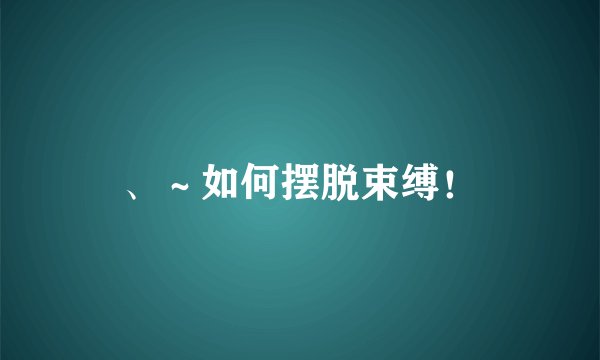 、～如何摆脱束缚！