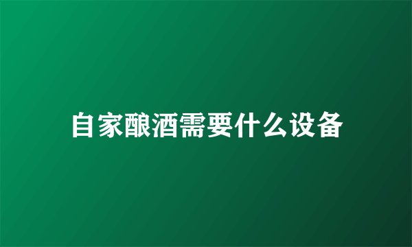 自家酿酒需要什么设备