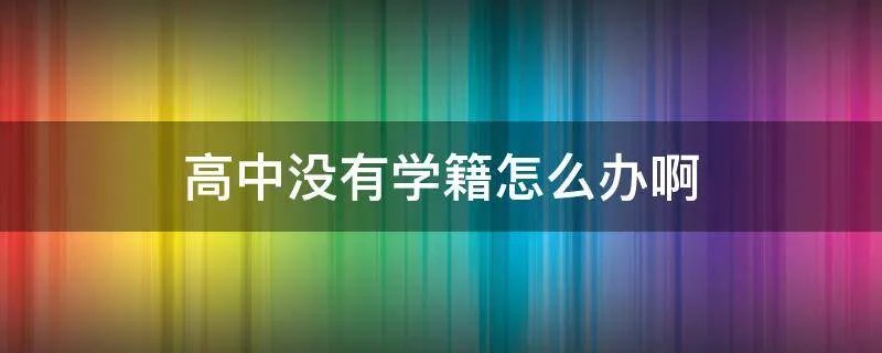 高中没有学籍怎么办啊