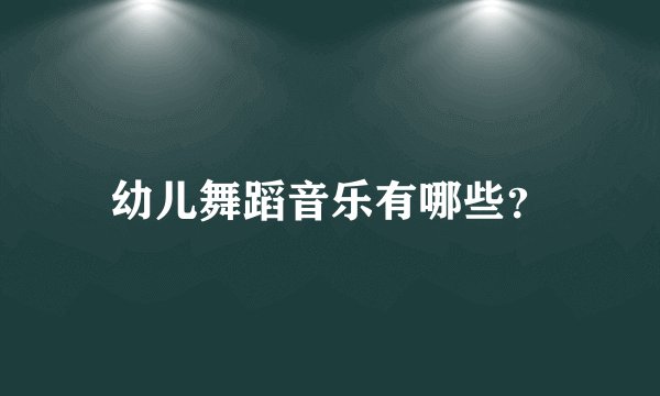 幼儿舞蹈音乐有哪些？