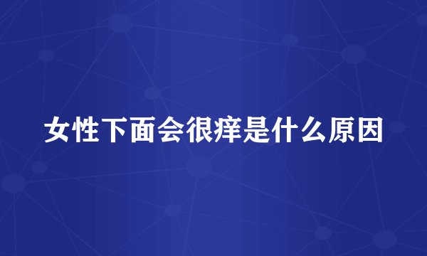 女性下面会很痒是什么原因