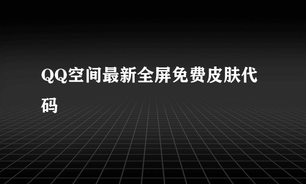 QQ空间最新全屏免费皮肤代码
