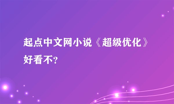 起点中文网小说《超级优化》好看不？