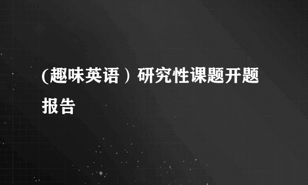 (趣味英语）研究性课题开题报告