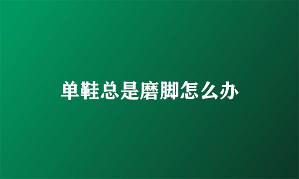 单鞋总是磨脚怎么办