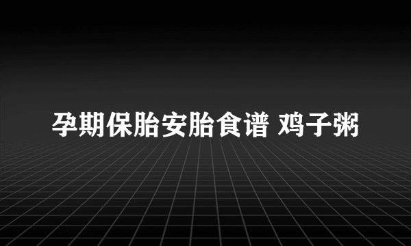 孕期保胎安胎食谱 鸡子粥