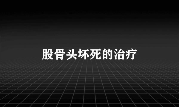 股骨头坏死的治疗