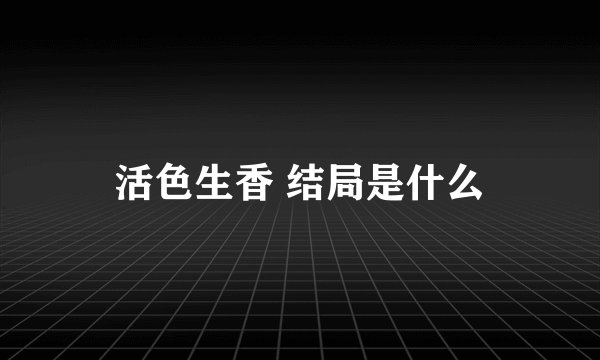 活色生香 结局是什么