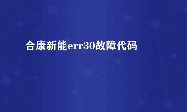 合康新能err30故障代码