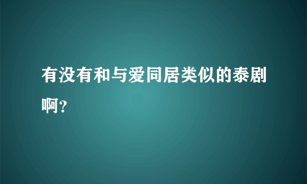 有没有和与爱同居类似的泰剧啊？