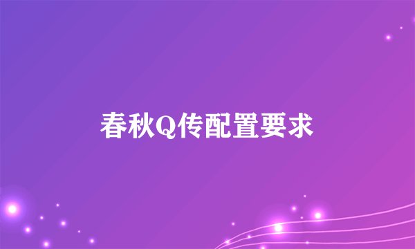 春秋Q传配置要求