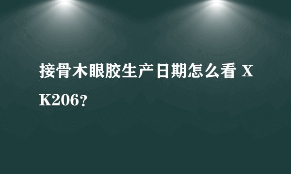 接骨木眼胶生产日期怎么看 XK206？