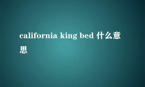 california king bed 什么意思