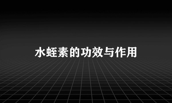 水蛭素的功效与作用