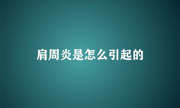 肩周炎是怎么引起的