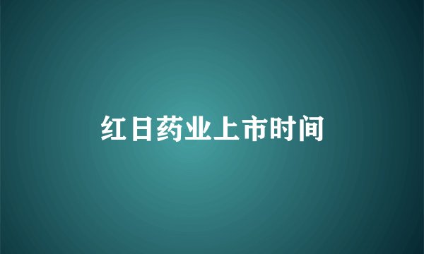 红日药业上市时间
